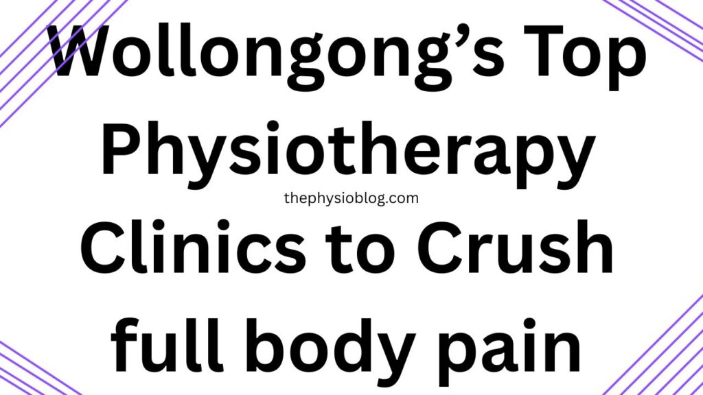 Wollongong’s Top Physiotherapy Clinics to Crush full body pain