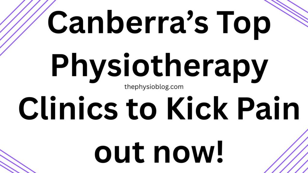 Canberra’s Top Physiotherapy Clinics to Kick Pain out now!