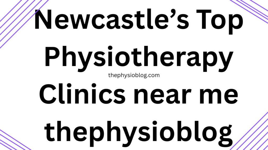 Newcastle’s Top Physiotherapy Clinics near me thephysioblog