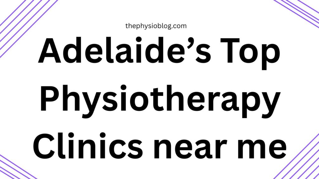 Adelaide’s Top Physiotherapy Clinics near me