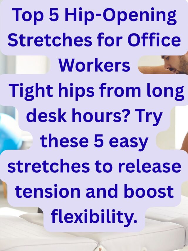 Top 5 Hip-Opening Stretches for Office Workers